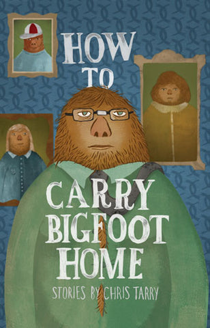 How to Carry Bigfoot Home by Chris Tarry