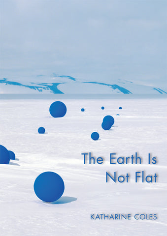 The Earth is Not Flat by Katharine Coles